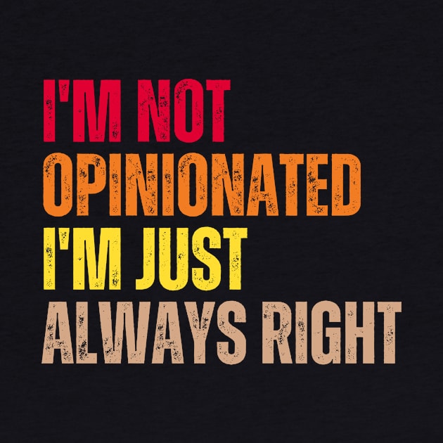 I'm Not Opinionated I'm Just Always Right by Trandkeraka